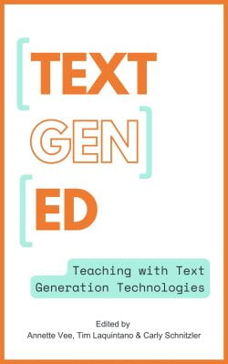 Cover art for the online book "Text Gen Ed: Teaching with Text Generation Technologies" by Tim Laquintano, Carly Schnitzler, and Annette Vee